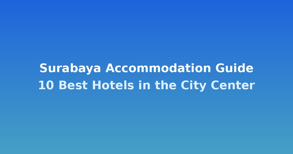 Surabaya Accommodation Guide | 10 Best Hotels in the City Center